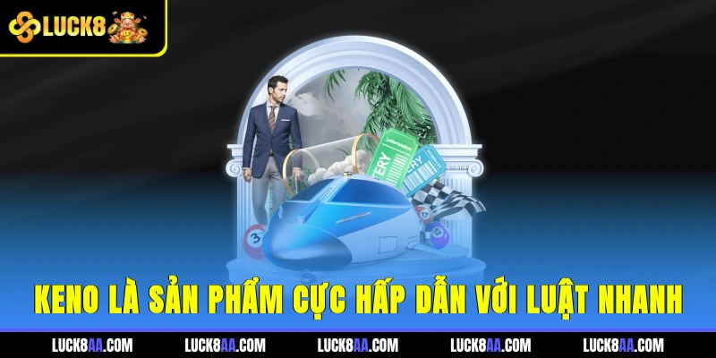 Keno là sản phẩm cực hấp dẫn với luật nhanh