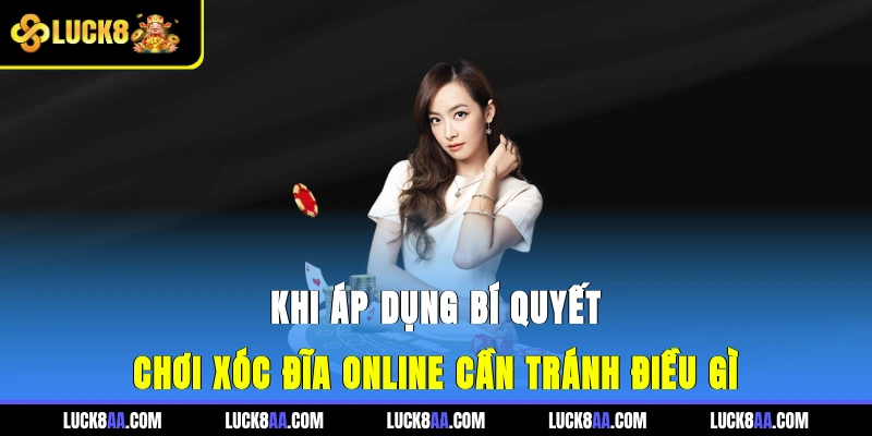 Khi áp dụng bí quyết chơi xóc đĩa online cần tránh điều gì?