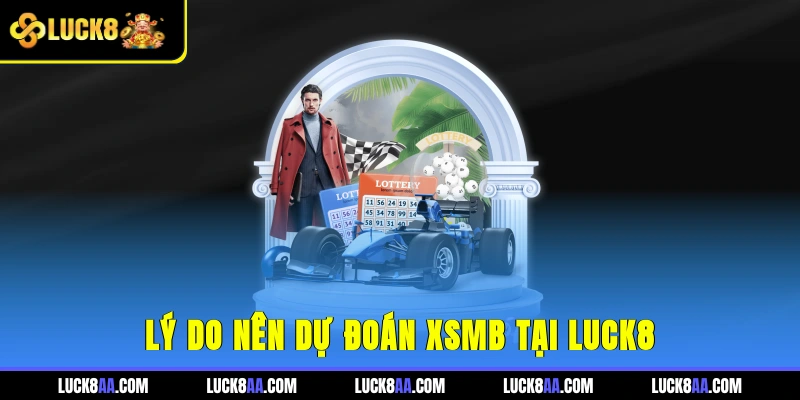 Lý do nên dự đoán XSMB tại Luck8